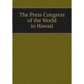 

Книга The Press Congress of the World in Hawaii
