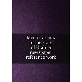 

Книга Men of affairs in the state of Utah; a newspaper reference work