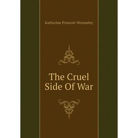 

Книга The Cruel Side Of War