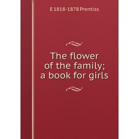 

Книга The flower of the family; a book for girls