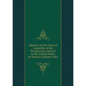 

Книга Minutes of the General Assembly of the Presbyterian Church in the United States of America Volume 1864