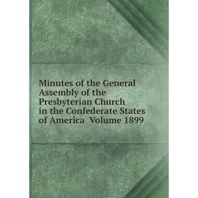 

Книга Minutes of the General Assembly of the Presbyterian Church in the Confederate States of America Volume 1899