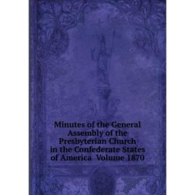 

Книга Minutes of the General Assembly of the Presbyterian Church in the Confederate States of America Volume 1870