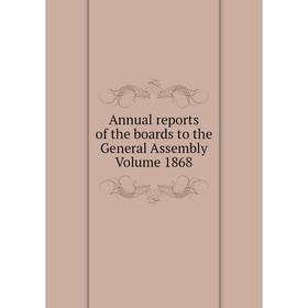 

Книга Annual reports of the boards to the General Assembly Volume 1868