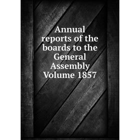 

Книга Annual reports of the boards to the General Assembly Volume 1857
