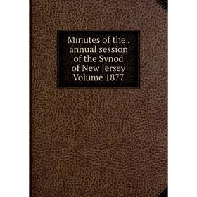 

Книга Minutes of the annual session of the Synod of New Jersey Volume 1877
