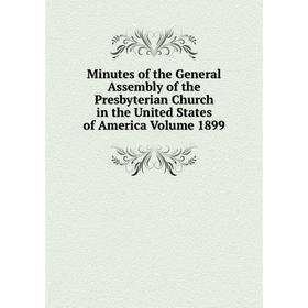 

Книга Minutes of the General Assembly of the Presbyterian Church in the United States of America Volume 1899