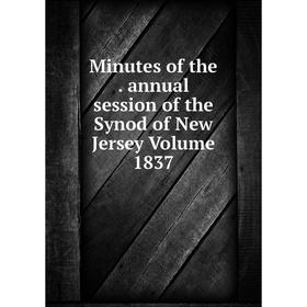

Книга Minutes of the annual session of the Synod of New Jersey Volume 1837