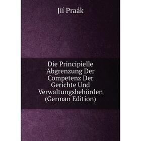 

Книга Die Principielle Abgrenzung Der Competenz Der Gerichte Und Verwaltungsbehörden (German Edition)