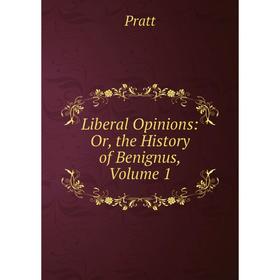 

Книга Liberal Opinions: or the History of Benignus, Volume 1