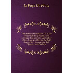 

Книга The History of Louisiana: Or of the Western Parts of Virginia and Carolina: Containing a Description of the Countries That Lie On Both Sides of