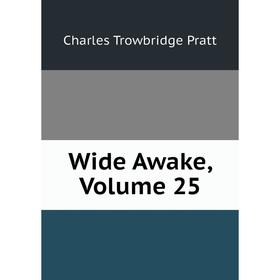 

Книга Wide Awake, Volume 25