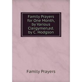 

Книга Family Prayers for One Month, by Various Clergymen,ed. by C. Hodgson
