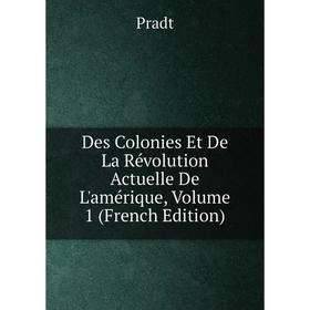 

Книга Des Colonies Et De La Révolution Actuelle De L'amérique, Volume 1 (French Edition)