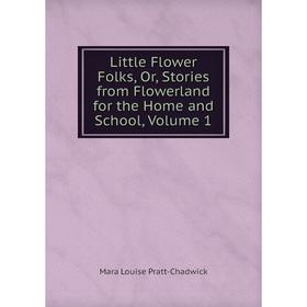 

Книга Little Flower Folks, Or, Stories from Flowerland for the Home and School, Volume 1