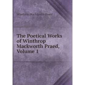 

Книга The Poetical Works of Winthrop Mackworth Praed, Volume 1