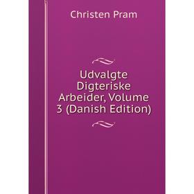 

Книга Udvalgte Digteriske Arbeider, Volume 3 (Danish Edition)