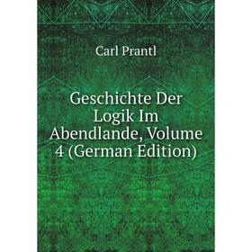 

Книга Geschichte Der Logik Im Abendlande, Volume 4 (German Edition)