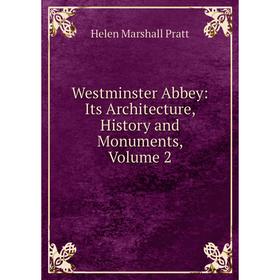 

Книга Westminster Abbey: Its Architecture, History and Monuments, Volume 2