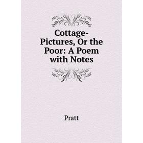 

Книга Cottage-Pictures, Or the Poor: A Poem with Notes