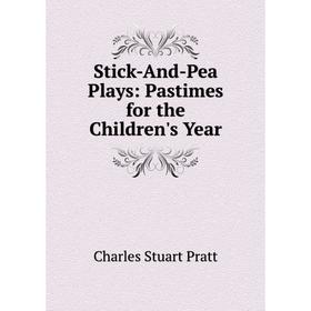 

Книга Stick-And-Pea Plays: Pastimes for the Children's Year