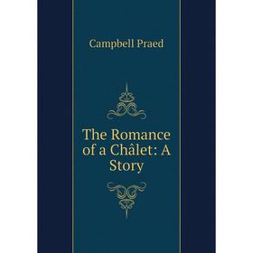 

Книга The Romance of a Châlet: A Story