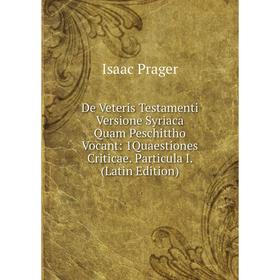 

Книга De Veteris Testamenti Versione Syriaca Quam Peschittho Vocant: 1Quaestiones Criticae. Particula I. (Latin Edition)