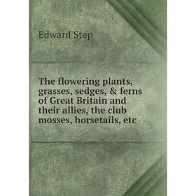 

Книга The flowering plants, grasses, sedges, ferns of Great Britain and their allies, the club mosses, horsetails, etc