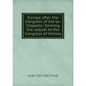 

Книга Europe after the Congress of Aix-la-Chapelle; forming the sequel to the Congress of Vienna