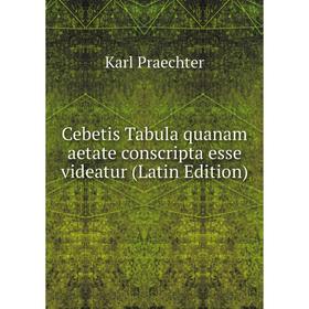 

Книга Cebetis Tabula quanam aetate conscripta esse videatur (Latin Edition)