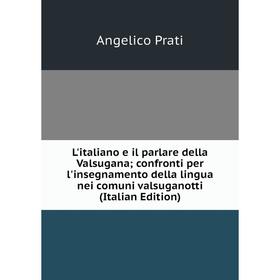 

Книга L'italiano e il parlare della Valsugana; confronti per l'insegnamento della lingua nei comuni valsuganotti