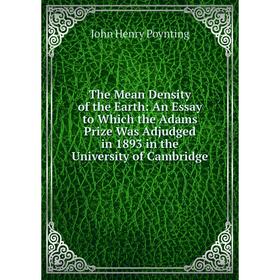 

Книга The Mean Density of the Earth: An Essay to Which the Adams Prize Was Adjudged in 1893 in the University of Cambridge