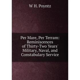 

Книга Per Mare, Per Terram: Reminiscences of Thirty-Two Years' Military, Naval, and Constabulary Service