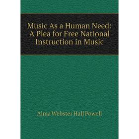 

Книга Music As a Human Need: A Plea for Free National Instruction in Music