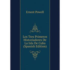 

Книга Los Tres Primeros Historiadores De La Isla De Cuba
