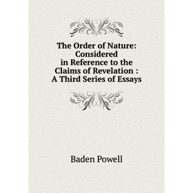 

Книга The Order of Nature: Considered in Reference to the Claims of Revelation: A Third Series of Essays
