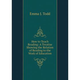 

Книга How to Teach Reading: A Treatise Showing the Relation of Reading to the Work of Education