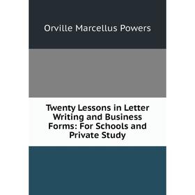 

Книга Twenty Lessons in Letter Writing and Business Forms: For Schools and Private Study