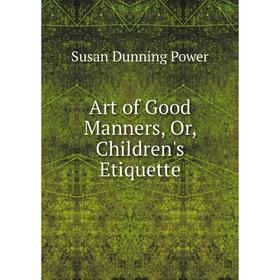 

Книга Art of Good Manners, Or, Children's Etiquette