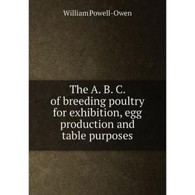 

Книга The A. B. C. of breeding poultry for exhibition, egg production and table purposes