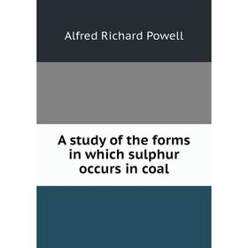 

Книга A study of the forms in which sulphur occurs in coal