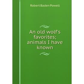 

Книга An old wolf's favorites; animals I have known