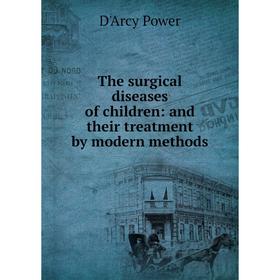 

Книга The surgical diseases of children: and their treatment by modern methods