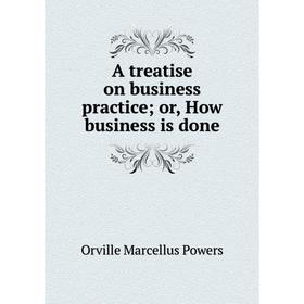 

Книга A treatise on business practice; or, How business is done