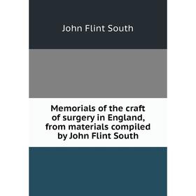 

Книга Memoria ls of the craft of surgery in England, from materials compiled by John Flint South