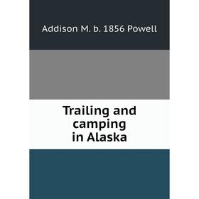 

Книга Trailing and camping in Alaska