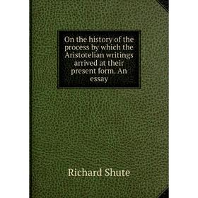 

Книга On the history of the process by which the Aristotelian writings arrived at their present form An essay