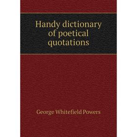 

Книга Handy dictionary of poetical quotations