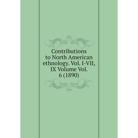 

Книга Contributions to North American ethnology. Vol. I-VII, IX Volume Vol. 6 (1890)