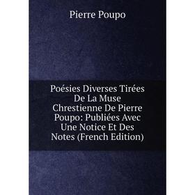 

Книга Poésies Diverses Tirées De La Muse Chrestienne De Pierre Poupo: Publiées Avec Une Notice Et Des Notes (French Edition)